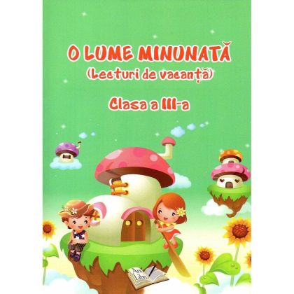 O Lume Minunata lecturi de vacanta - Clasa a III-a - Adina Grigore