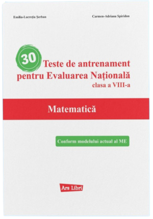 30 Teste de antrenament pentru Evaluarea Nationala - Matematica - clasa a VIII-a - Emilia Lucretia Serban, Carmen Adriana Spiridon