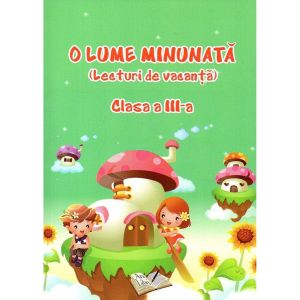 O Lume Minunata lecturi de vacanta - Clasa a III-a - Adina Grigore