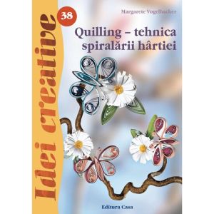 Quilling - tehnica spiralarii hartiei - ed. A iii a - idei c