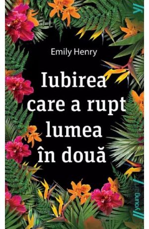 Iubirea care a rupt lumea in doua - Emily Henry