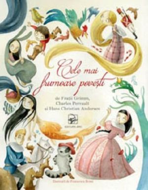 Cele mai frumoase povesti - Fratii Grimm, Charles Perrault, Hans Christian Andersen