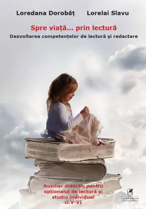 Spre viata… prin lectura. Dezvoltarea competentelor de lectura si redactare. Clasele V-VI - Loredana Dorobat, Lorelai Slavu